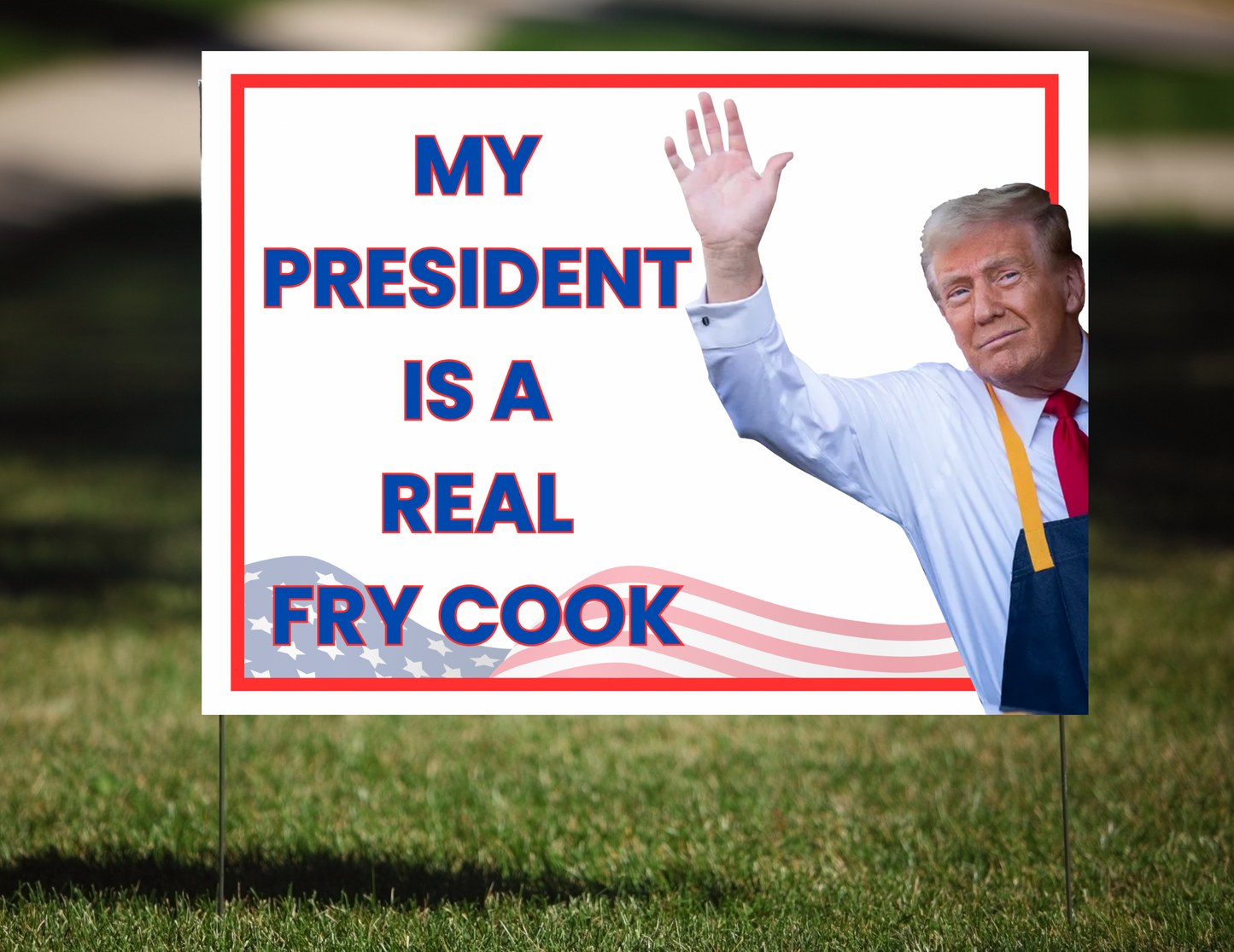 MY PRESIDENT IS A REAL FRY COOK TRUMP ELECTION 2024 YARD SIGN