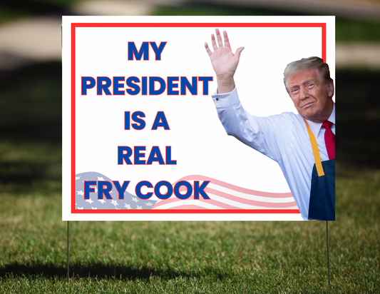 MY PRESIDENT IS A REAL FRY COOK TRUMP ELECTION 2024 YARD SIGN